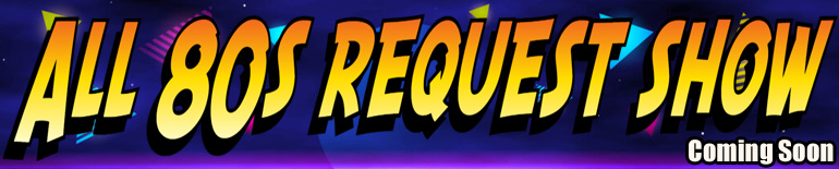 All 80s Request Show Coming Soon
